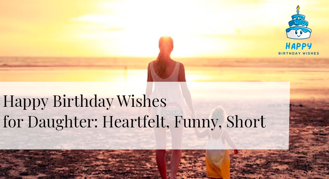 Happy Birthday Wishes for Daughter - Heartfelt, Funny, Short